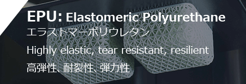 EPU: Elastomeric Polyurethane エラストマーポリウレタン Highly elastic, tear resistant, resilient 高弾性、耐裂性、弾力性
