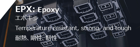 EPX: Epoxy エポキシ Temperature resistant, strong, and tough 耐熱、剛性、靭性